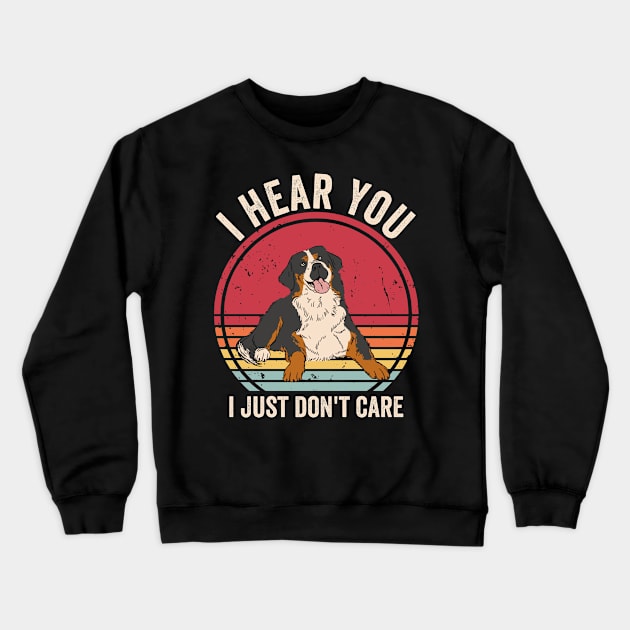 I Hear You I Just Dont Care Bernese Mountain Dog Crewneck Sweatshirt by Visual Vibes